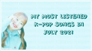 [RANDOM] MY TOP 25 MOST LISTENED TRACKS IN JULY 2021 | KPOP FAVORITES