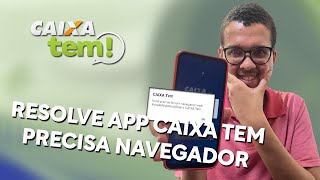 O APP do Caixa TEM Dando Erro Você Precisa Navegador Web Instalado - Veja Solução