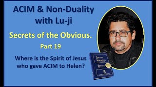 Lu-ji - Secrets of the Obvious Part 19 - Where is the Spirit of Jesus that gave Helen ACIM?