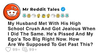 My Husband Met With His High School Crush And Got Jealous When I Did The... - Family Reddit Stories