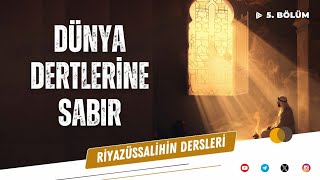 Riyazüssalihin Dersleri - 5. Bölüm: Dünya Dertlerine Sabır | Salih Eğridere