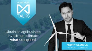 EVERLEGAL TALKS  |  Agriculture #5  |  Ukrainian agribusiness investment climate: what to expect?