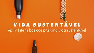 vida sustentável ep19 | itens que você precisa ter pra uma vida sustentável | Larissa Vaiano