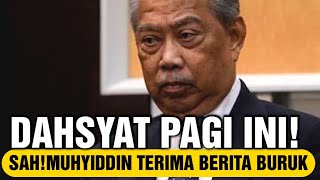 KECOH PAGI INI !! SAH MUHYIDDIN TERIMA BERITA BURUK