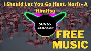 I Should Let You Go (feat. Nori) - A Himitsu - ( Songs no Copyright )