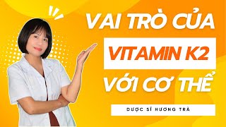 Vai Trò Của Vitamin K2 Với Cơ Thể | Dược sĩ Hương Trà