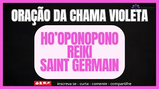 PODEROSA ORAÇÃO DA CHAMA VIOLETA /  REIKI  / HO'OPONOPONO  / SAINT GERMAIN  / ORAÇÃO