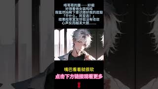 《變態小狗想被哥哥馴服》完結【陰暗變態瘋狗攻VS釣系控場美人受】口口聲聲說自己是高冷校草的他骨子裡竟是個陰暗變態。這對我來說，實在是...太特麼刺激了！死變態瘋狗，想玩...#bl #小说 #雙男主