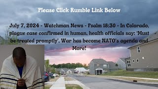 July 7, 2024 - Watchman News - Psalm 18:30 - Plague Case in Colorado, War is NATO’s agenda and More!