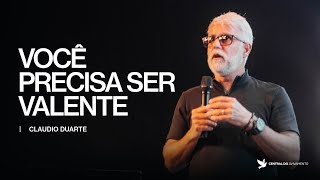 Você precisa ser valente! | Claudio Duarte