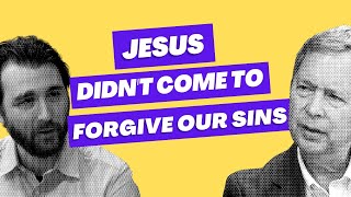 Jesus didn't come to forgive our sins