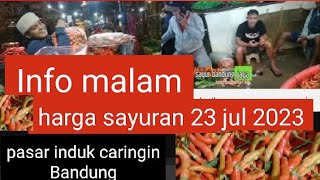 info sayuran minggu malam senin 23 juli 2023 pasar induk caringin Bandung