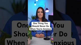 One Thing You Should Never Do When You’re Anxious