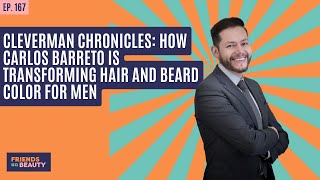 Ep. 167: Cleverman Chronicles: How Carlos Barreto Is Transforming Hair and Beard Color for Men