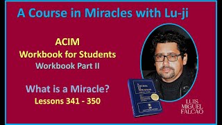 Lu-ji - ACIM Workbook for Students - Part II - What is a Miracle - Lessons 341 to 350