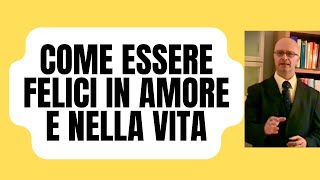 COME ESSERE FELICI IN AMORE E NELLA VITA