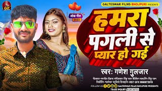 Ganesh guljar, हमरा पगली से प्यार हो गईल| hamra pgli she pyar hogil Bhojpuri New Song 2023