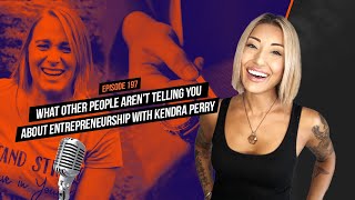 What Other People Aren’t Telling You About Entrepreneurship with Kendra Perry