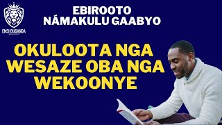 OKULOOTA NGA WEESAZE OBA NGA WEKOONYE - EBIROOTO NÁMAKULU GAABYO