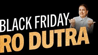 Black Friday Ro Dutra - A Melhor Oferta da História