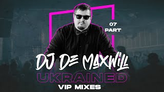 DJ De Maxwill - UKRAINED VIP 07 Mix