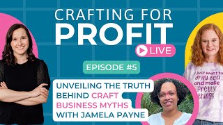 Unveiling the Truth Behind Craft Business Myths with Jamela Payne (Crafting for Profit Live #5)