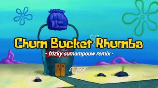 CHUM BUCKET RHUMBA - Frizky Sumampouw Remix =EMTEGE'MUSIC=