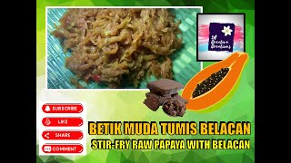 BETIK MUDA TUMIS BELACAN | STIR-FRY RAW PAPAYA WITH BELACAN