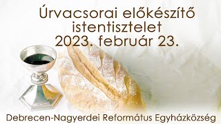 Úrvacsorai előkészítő istentisztelet 2023. 02. 23. Debrecen-Nagyerdei Református Egyházközség