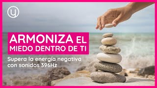 Supera la energía negativa / Domina el miedo / 396 HZ