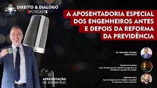 Direito & Diálogo #6 -A aposentadoria especial dos engenheiros antes e após a reforma da previdência