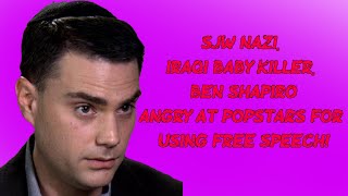 SJW NAZI, IRAQI BABY KILLER, BEN SHAPIRO, ANGRY AT POPSTARS FOR USING FREE SPEECH!