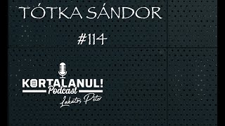 KORTALANUL PODCAST - #114 - TÓTKA SÁNDOR