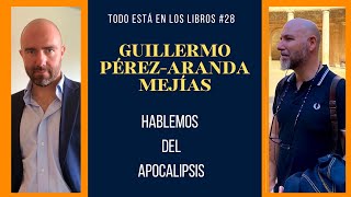 Todo Está en los Libros #28. GUILLERMO PÉREZ-ARANDA MEJÍAS. "HABLEMOS DEL APOCALIPSIS"