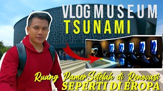 VLOG MUSEUM TSUNAMI SETELAH DIRENOVASI RUANG PAMER NYA BIKIN MERINDING #MUSEUMTSUNAMI