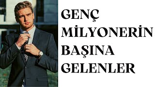 GENÇ MİLYONERİN BAŞINA GELENLER