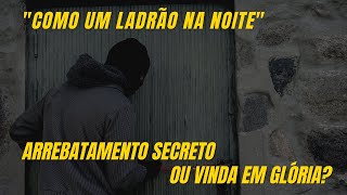 “Como um Ladrão" - ARREBATAMENTO SECRETO ou VINDA EM GLÓRIA? - Ep 004