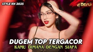 DUGEM TOP TERGACOR STYLE KN 2025 DJ KAMU DIMANA DENGAN SIAPA SEBAIKNYA JUJUR SAJA NEW DJ DEFU