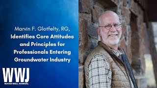 Marvin F. Glotfelty, RG, Identifies Core Attitudes and Principles for New Groundwater Professionals