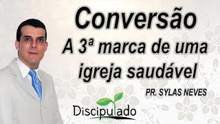 Conversão - Marca de uma igreja saudável - Pr. Sylas Neves