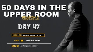 LUNCH HOUR | DAY 47 OF 50 DAYS IN UPPER ROOM SEASON 2 | BREAKING CHAINS WITH PR TOM GAKUMBA