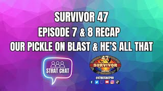 Survivor 47 - EPISODE 7 & 8 RECAP - OUR PICKLE ON BLAST & HE'S ALL THAT! | Strat Chat Podcast