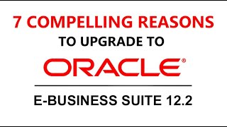 7 Compelling reasons to upgrade to Oracle EBS 12.2