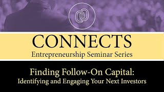 CONNECTS  Finding Follow-On Capital: Identifying and Engaging Your Next Investors