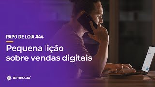 Papo De Loja #44 - Pequena Lição sobre Vendas Digitais