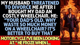 My Husband Threatened To Divorce Me After I Bought My Dad An Costly Wheelchair. He Froze When I...