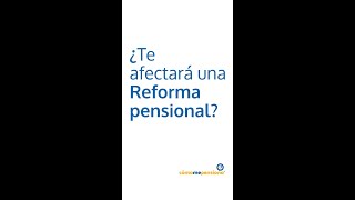 ¿Te afectará una reforma pensional?