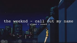 the weeknd - call out my name [slowed + reverb]