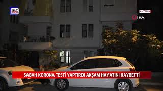 SABAH KORONA TESTİ YAPTIRDI AKŞAM HAYATINI KAYBETTİ