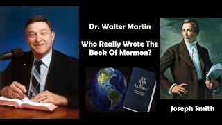 Dr. Walter Martin: Who Really Wrote The Book Of Mormon?